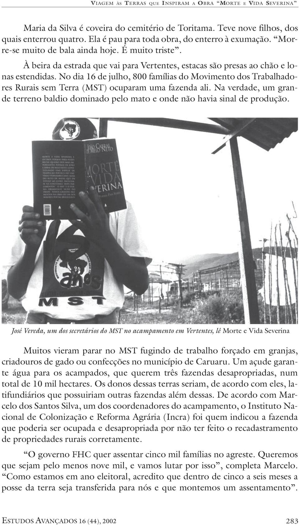 No dia 16 de julho, 800 famílias do Movimento dos Trabalhadores Rurais sem Terra (MST) ocuparam uma fazenda ali.