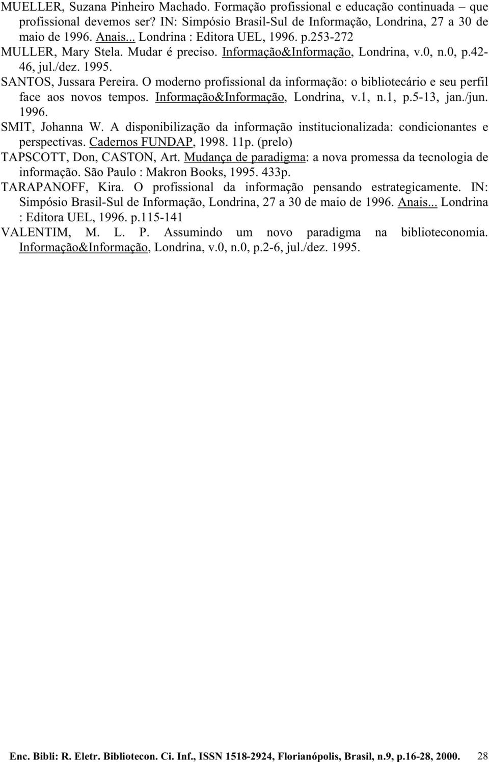 O moderno profissional da informação: o bibliotecário e seu perfil face aos novos tempos. Informação&Informação, Londrina, v.1, n.1, p.5-13, jan./jun. 1996. SMIT, Johanna W.