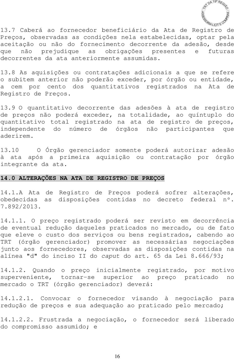 8 As aquisições ou contratações adicionais a que se refere o subitem anterior não poderão exceder, por órgão ou entidade, a cem por cento dos quantitativos registrados na Ata de Registro de Preços.