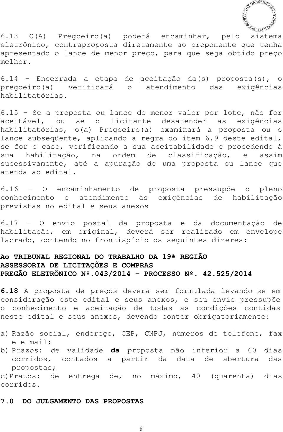 15 - Se a proposta ou lance de menor valor por lote, não for aceitável, ou se o licitante desatender as exigências habilitatórias, o(a) Pregoeiro(a) examinará a proposta ou o lance subseqüente,