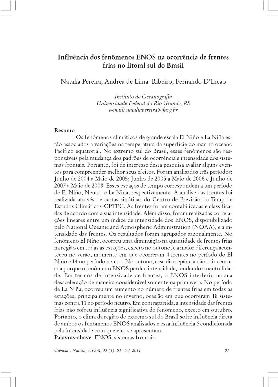 br Resumo Os fenômenos climáticos de grande escala El Niño e La Niña estão associados a variações na temperatura da superfície do mar no oceano Pacífico equatorial.