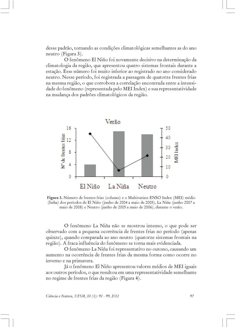 Esse número foi muito inferior ao registrado no ano considerado neutro.