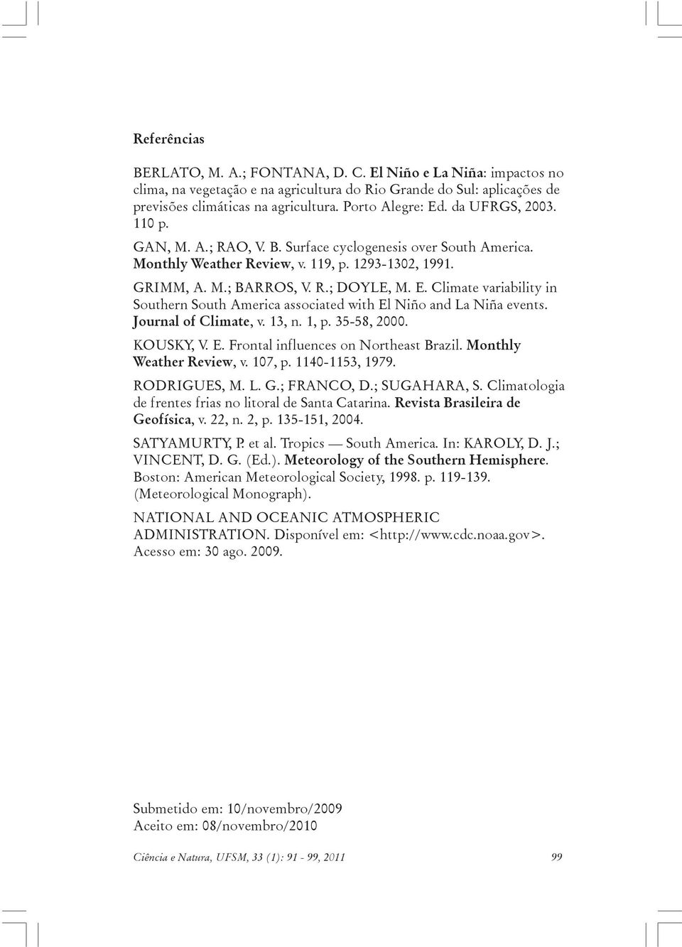 Journal of Climate, v. 13, n. 1, p. 35-58, 2000. KOUSKY, V. E. Frontal influences on Northeast Brazil. Monthly Weather Review, v. 107, p. 1140-1153, 1979. RODRIGUES, M. L. G.; FRANCO, D.; SUGAHARA, S.