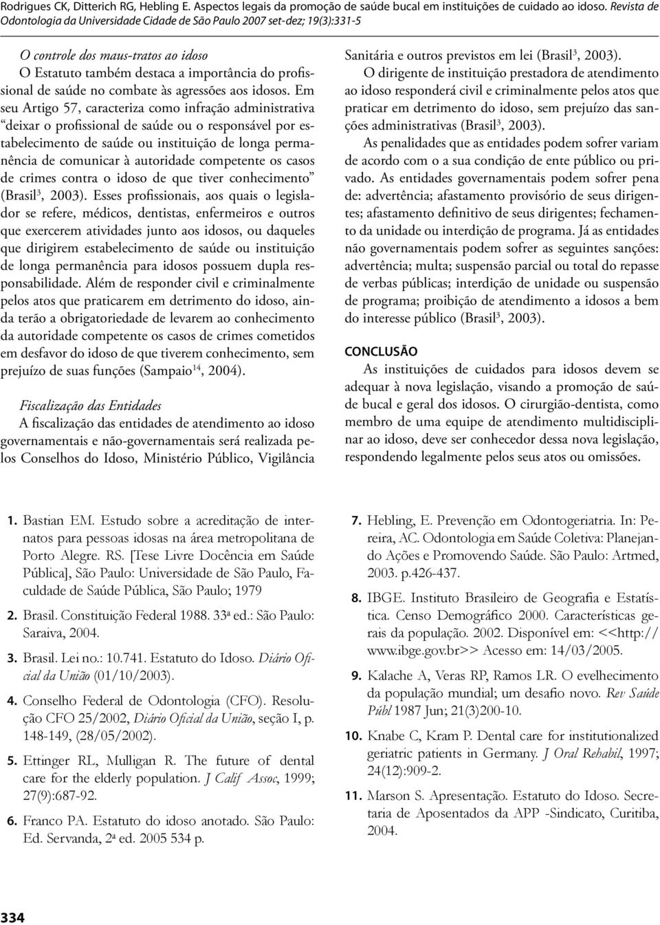 competente os casos de crimes contra o idoso de que tiver conhecimento (Brasil 3, 2003).