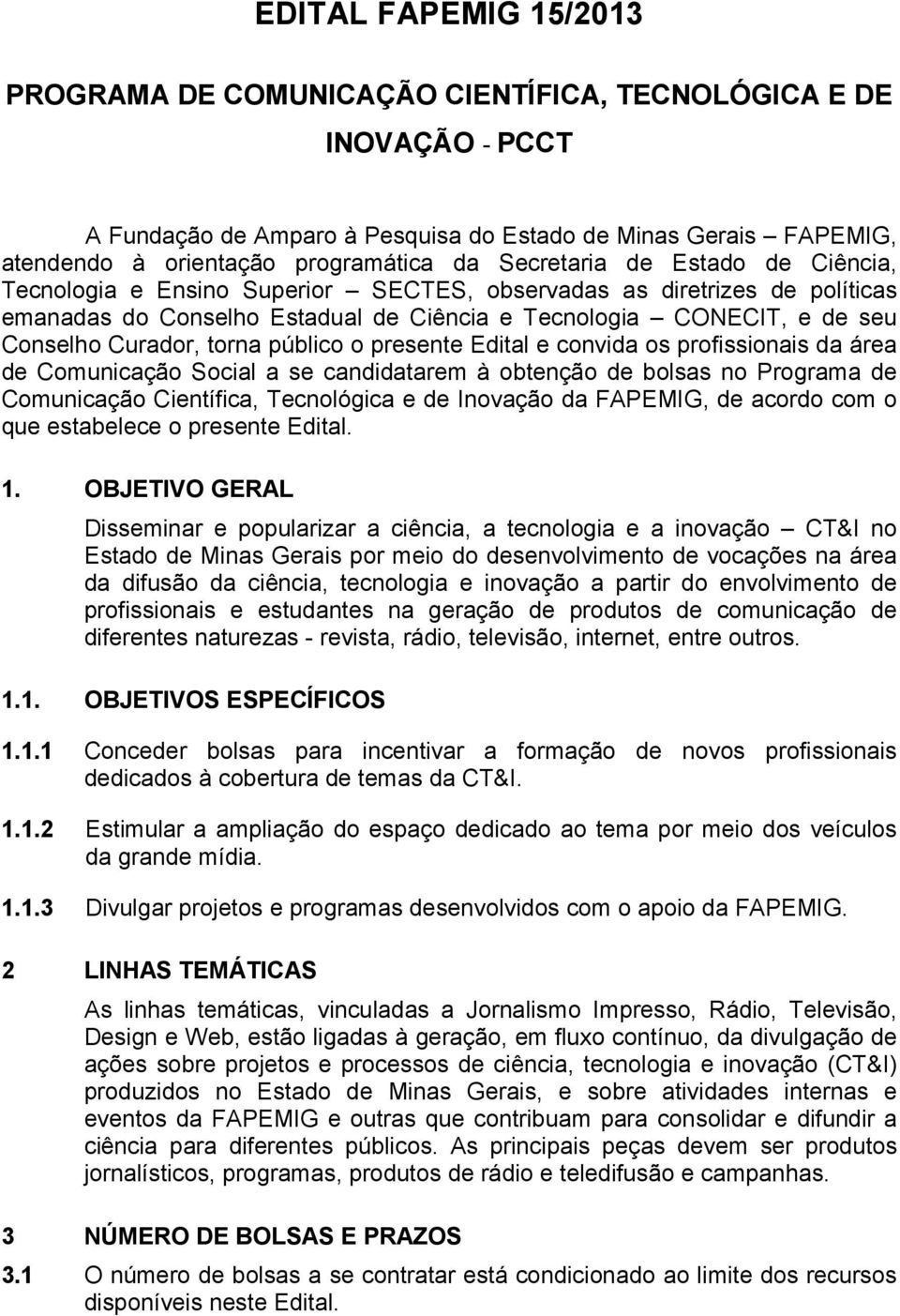 torna público o presente Edital e convida os profissionais da área de Comunicação Social a se candidatarem à obtenção de bolsas no Programa de Comunicação Científica, Tecnológica e de Inovação da