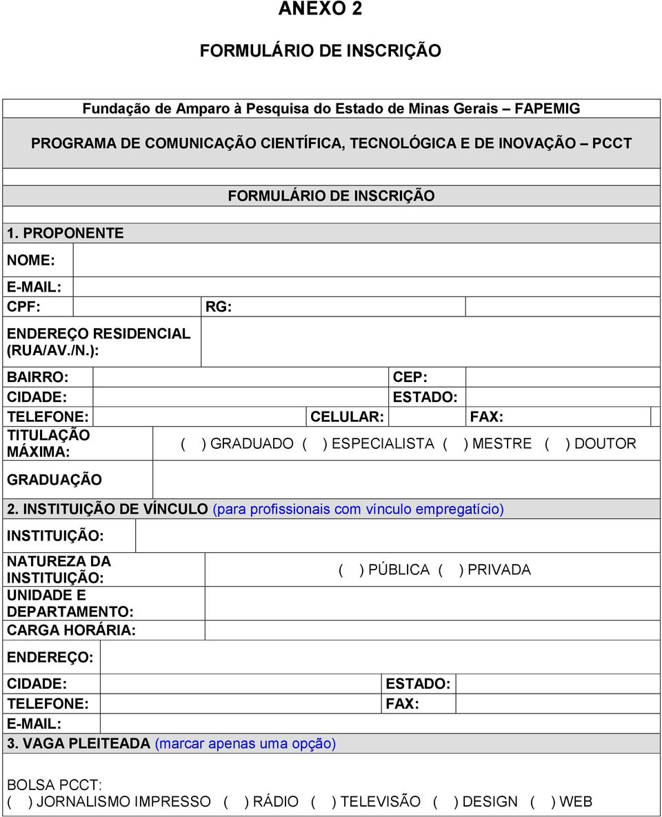 ): RG: FORMULÁRIO DE INSCRIÇÃO BAIRRO: CEP: CIDADE: ESTADO: TELEFONE: CELULAR: FAX: TITULAÇÃO MÁXIMA: ( ) GRADUADO ( ) ESPECIALISTA ( ) MESTRE ( ) DOUTOR GRADUAÇÃO 2.