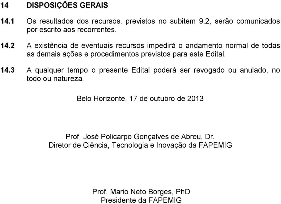 2 A existência de eventuais recursos impedirá o andamento normal de todas as demais ações e procedimentos previstos para este Edital.