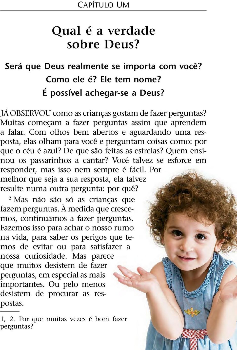 deques ao feitas as estrelas? Quem ensinou os passarinhos a cantar? Voce talvez se esforce em responder, mas isso nem sempre ef acil.