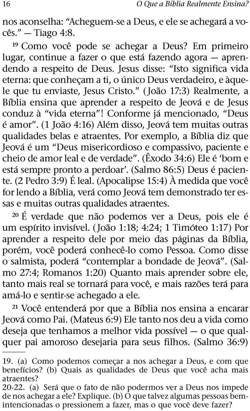 Jesus disse: Isto significa vida eterna: que conhecam a ti, o unico Deus verdadeiro, e aquele que tu enviaste, Jesus Cristo.