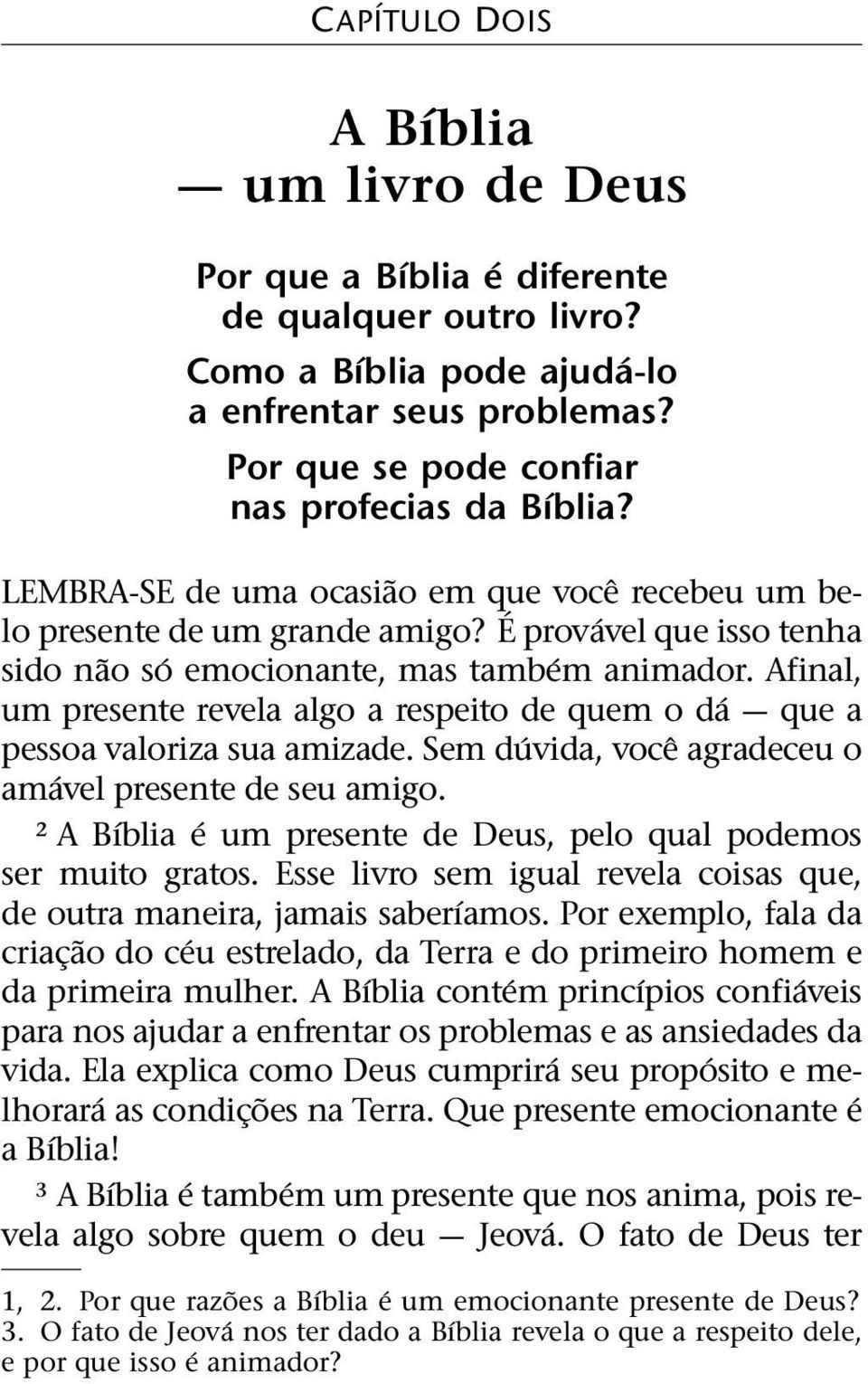 Afinal, um presente revela algo a respeito de quem o d a quea pessoa valoriza sua amizade. Sem d uvida, voce agradeceu o am avel presente de seu amigo.