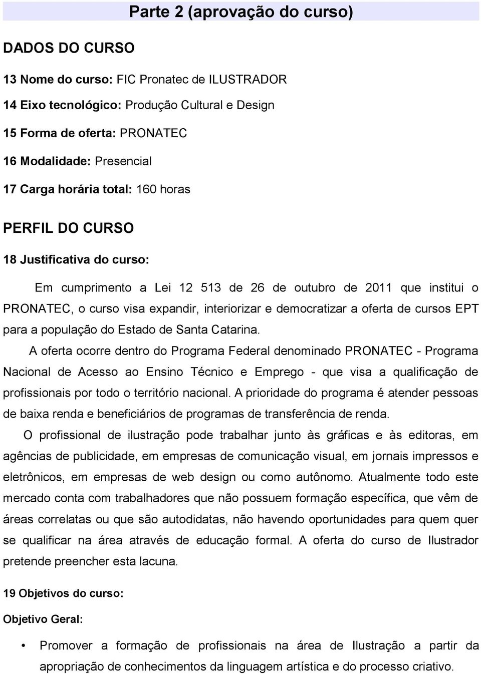 democratizar a oferta de cursos EPT para a população do Estado de Santa Catarina.