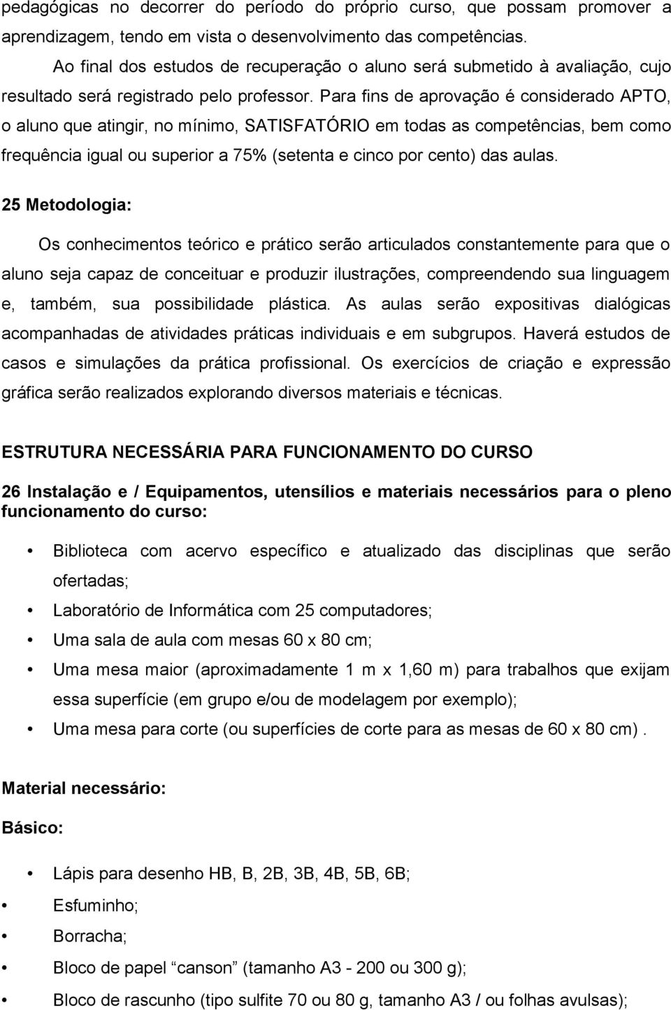 Para fins de aprovação é considerado APTO, o aluno que atingir, no mínimo, SATISFATÓRIO em todas as competências, bem como frequência igual ou superior a 75% (setenta e cinco por cento) das aulas.