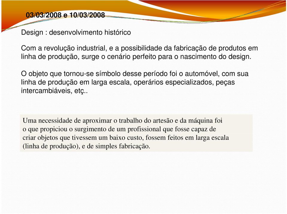 O objeto que tornou-se símbolo desse período foi o automóvel, com sua linha de produção em larga escala, operários especializados, peças intercambiáveis,