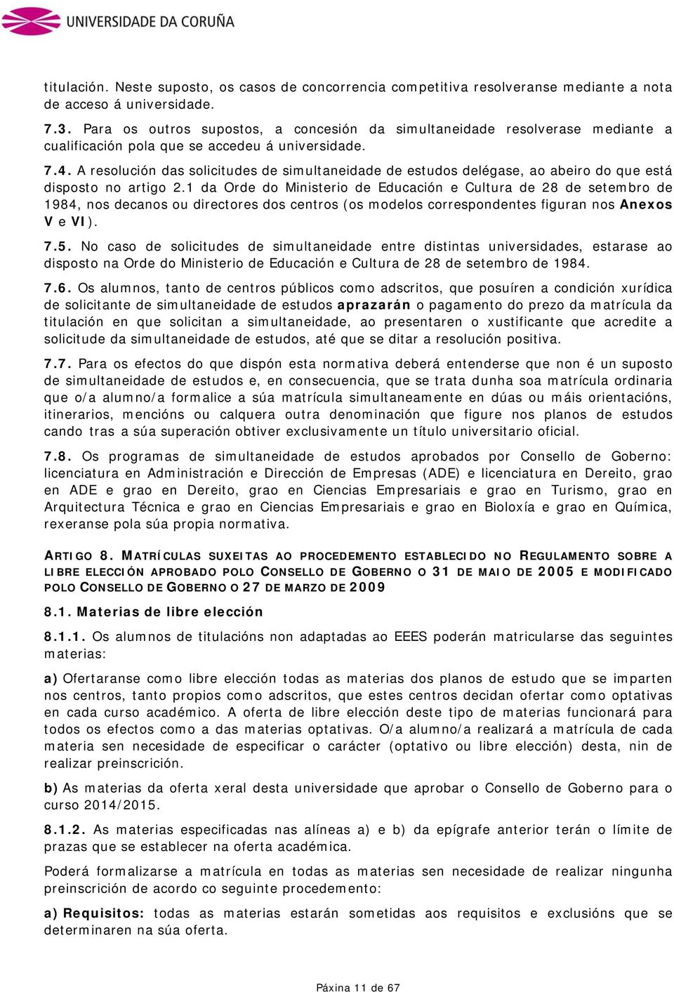 A resolución das solicitudes de simultaneidade de estudos delégase, ao abeiro do que está disposto no artigo 2.