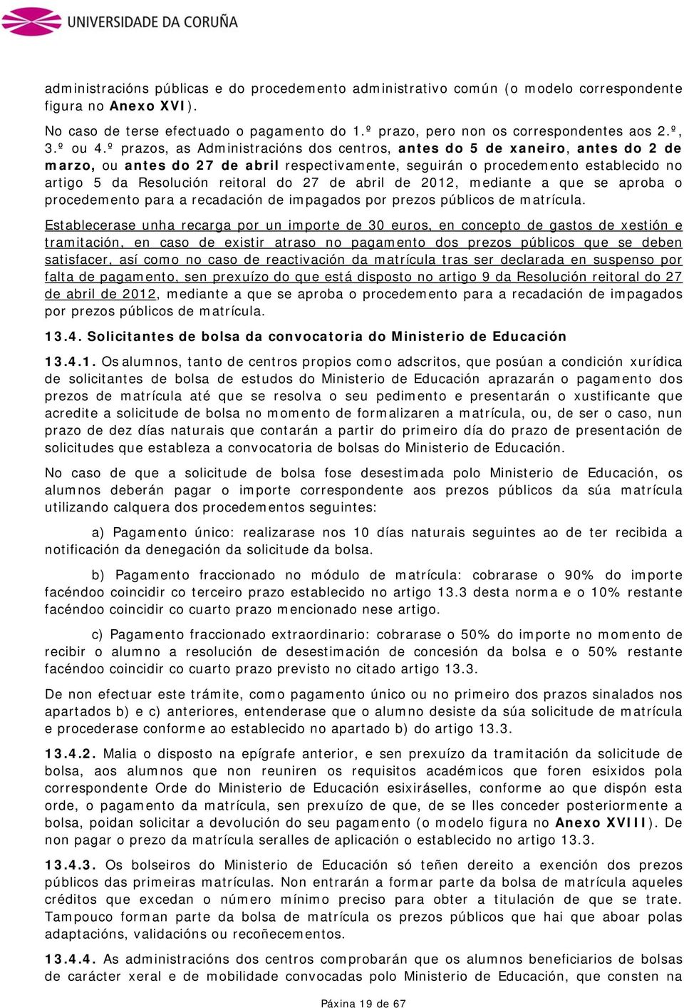 º prazos, as Administracións dos centros, antes do 5 de xaneiro, antes do 2 de marzo, ou antes do 27 de abril respectivamente, seguirán o procedemento establecido no artigo 5 da Resolución reitoral