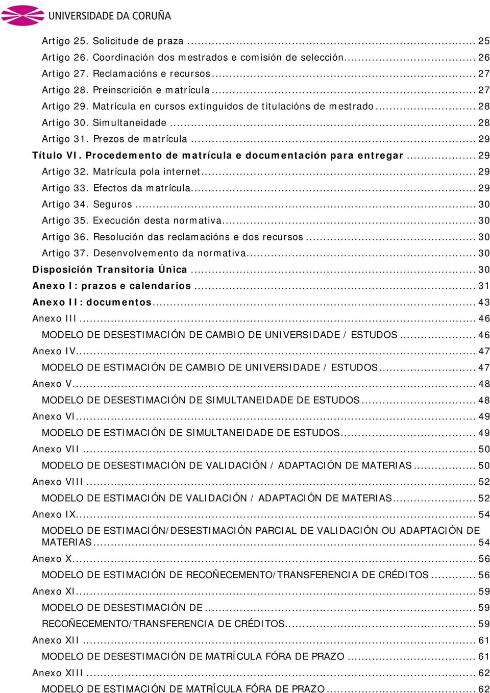 Procedemento de matrícula e documentación para entregar... 29 Artigo 32. Matrícula pola internet... 29 Artigo 33. Efectos da matrícula... 29 Artigo 34. Seguros... 30 Artigo 35.