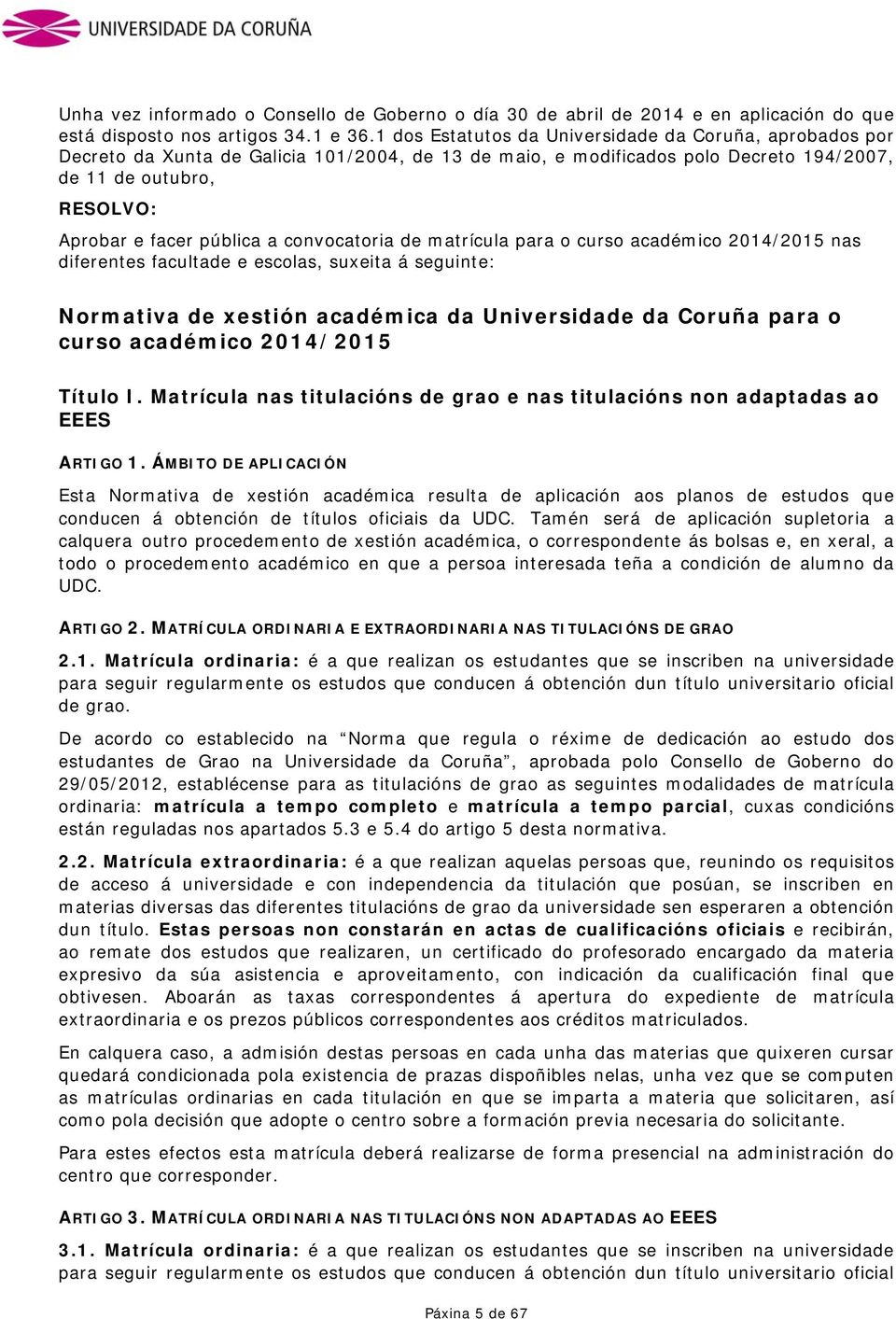 convocatoria de matrícula para o curso académico 2014/2015 nas diferentes facultade e escolas, suxeita á seguinte: Normativa de xestión académica da Universidade da Coruña para o curso académico