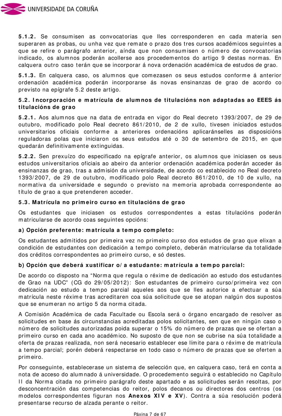 anterior, aínda que non consumisen o número de convocatorias indicado, os alumnos poderán acollerse aos procedementos do artigo 9 destas normas.