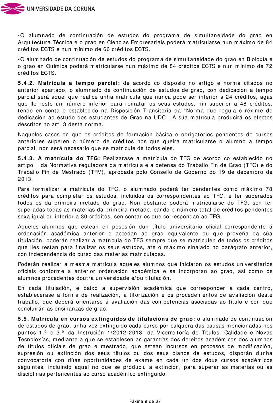 -O alumnado de continuación de estudos do programa de simultaneidade do grao en Bioloxía e o grao en Química poderá matricularse nun máximo de 84 créditos ECTS e nun mínimo de 72 