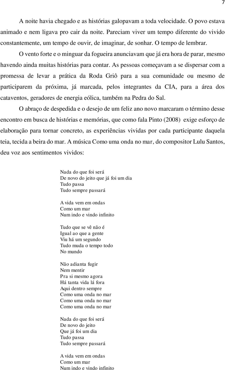 O vento forte e o minguar da fogueira anunciavam que já era hora de parar, mesmo havendo ainda muitas histórias para contar.