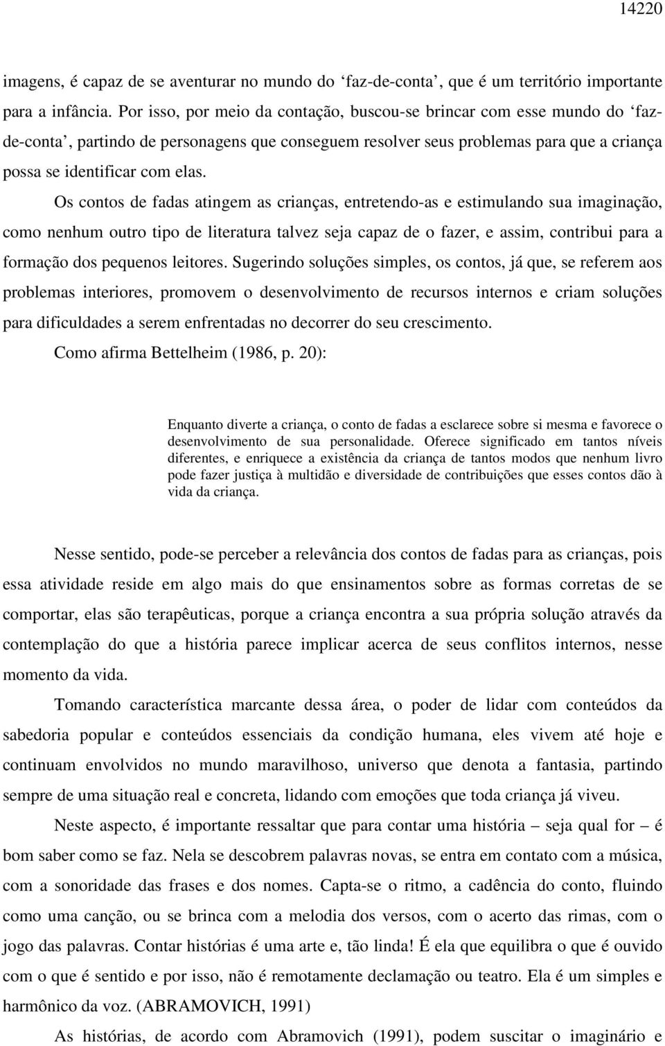 Os contos de fadas atingem as crianças, entretendo-as e estimulando sua imaginação, como nenhum outro tipo de literatura talvez seja capaz de o fazer, e assim, contribui para a formação dos pequenos