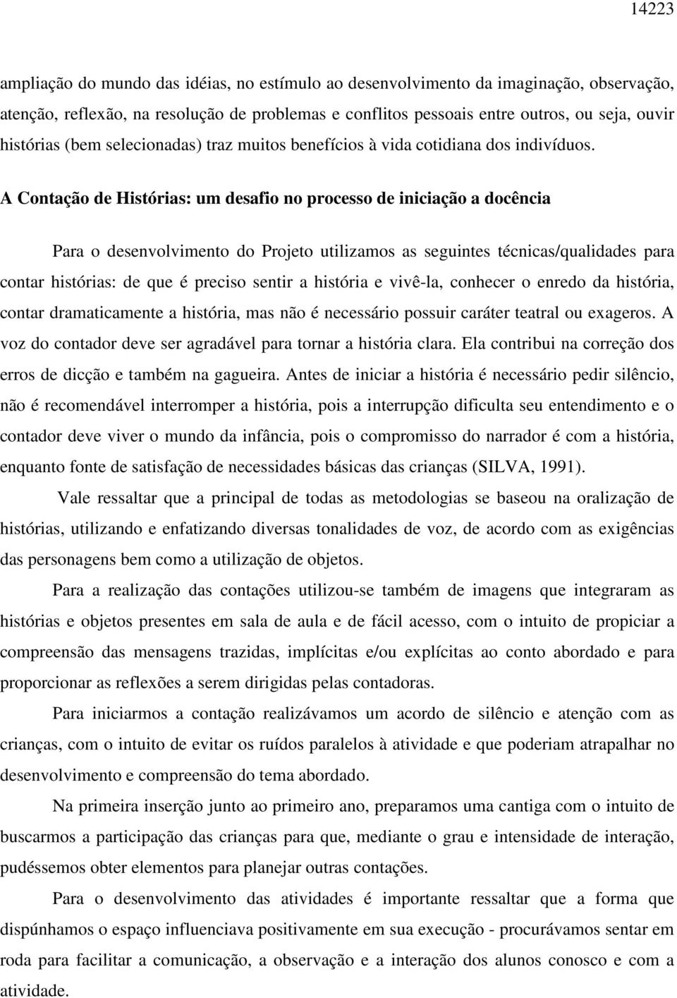 A Contação de Histórias: um desafio no processo de iniciação a docência Para o desenvolvimento do Projeto utilizamos as seguintes técnicas/qualidades para contar histórias: de que é preciso sentir a