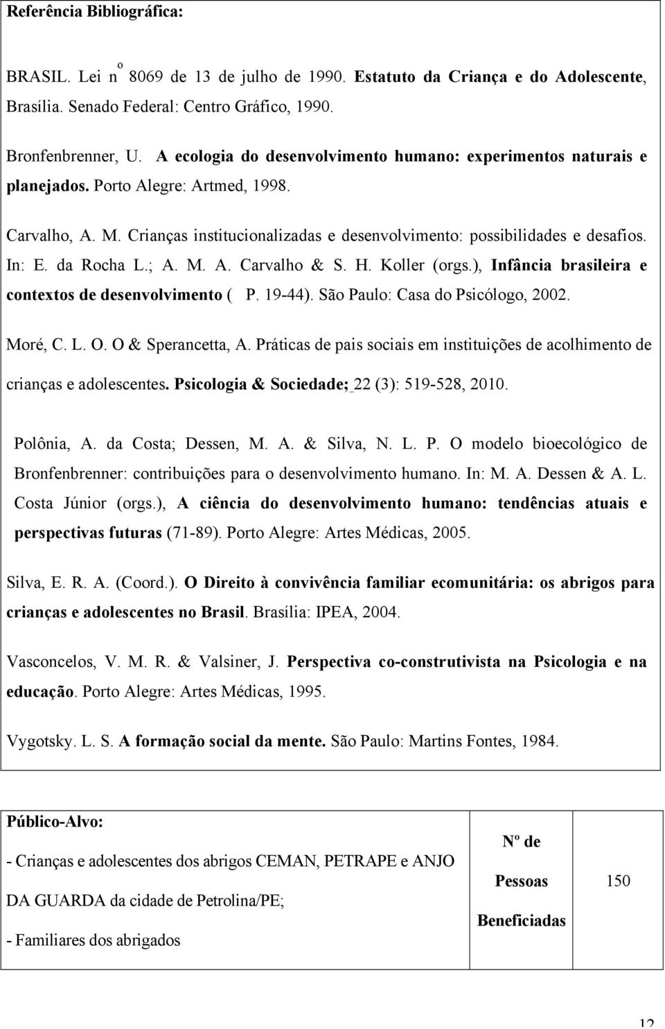 da Rocha L.; A. M. A. Carvalho & S. H. Koller (orgs.), Infância brasileira e contextos de desenvolvimento ( P. 19-44). São Paulo: Casa do Psicólogo, 2002. Moré, C. L. O. O & Sperancetta, A.