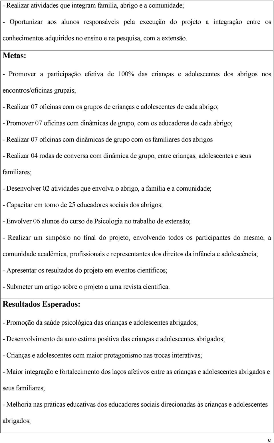 Metas: - Promover a participação efetiva de 100% das crianças e adolescentes dos abrigos nos encontros/oficinas grupais; - Realizar 07 oficinas com os grupos de crianças e adolescentes de cada