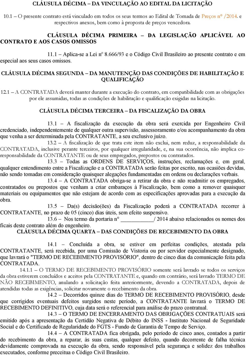 666/93 e o Código Civil Brasileiro ao presente contrato e em especial aos seus casos omissos. CLÁUSULA DÉCIMA SEGUNDA DA MANUTENÇÃO DAS CONDIÇÕES DE HABILITAÇÃO E QUALIFICAÇÃO 12.