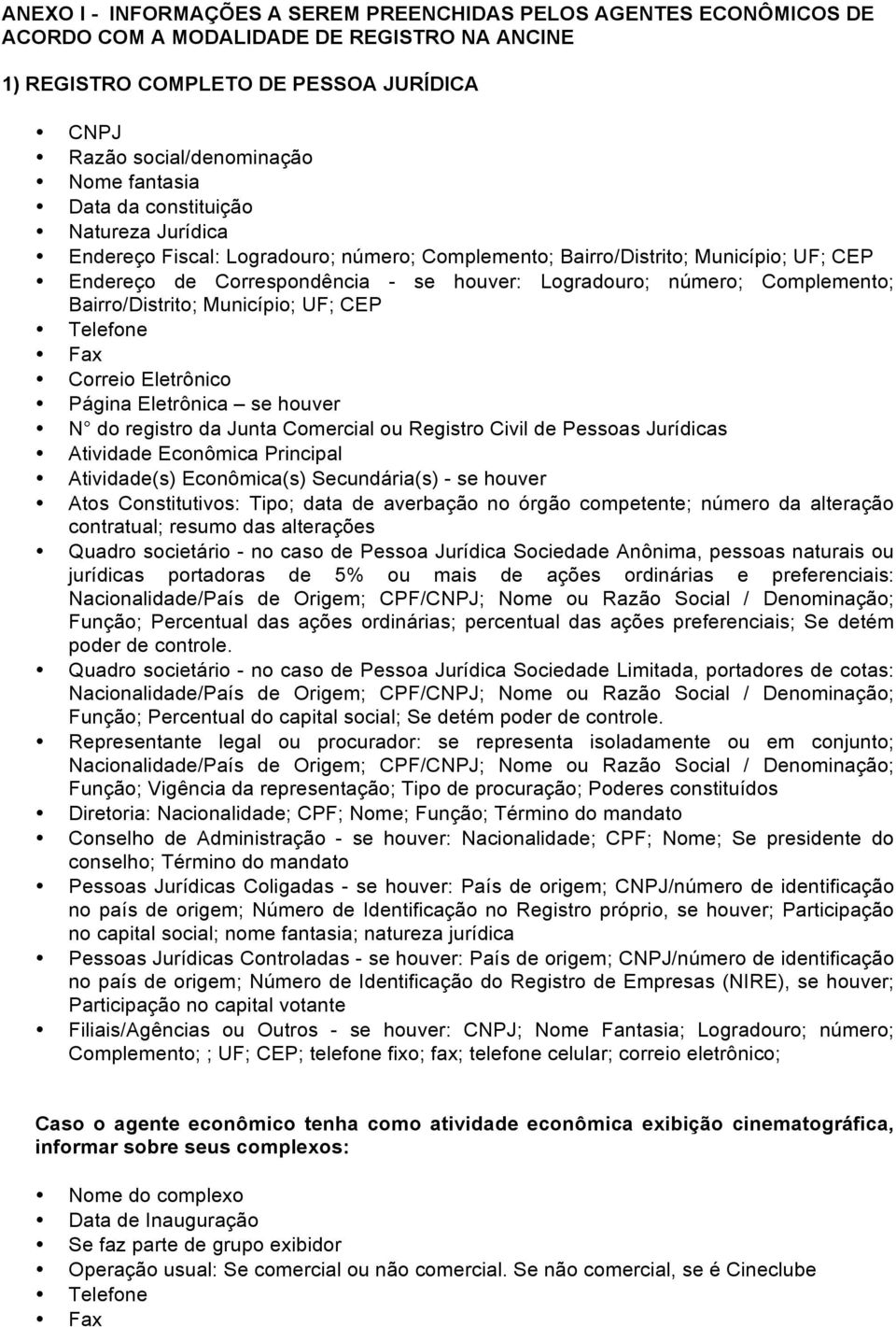 Bairro/Distrito; Município; UF; CEP Telefone Fax Correio Eletrônico Página Eletrônica se houver N do registro da Junta Comercial ou Registro Civil de Pessoas Jurídicas Atividade Econômica Principal