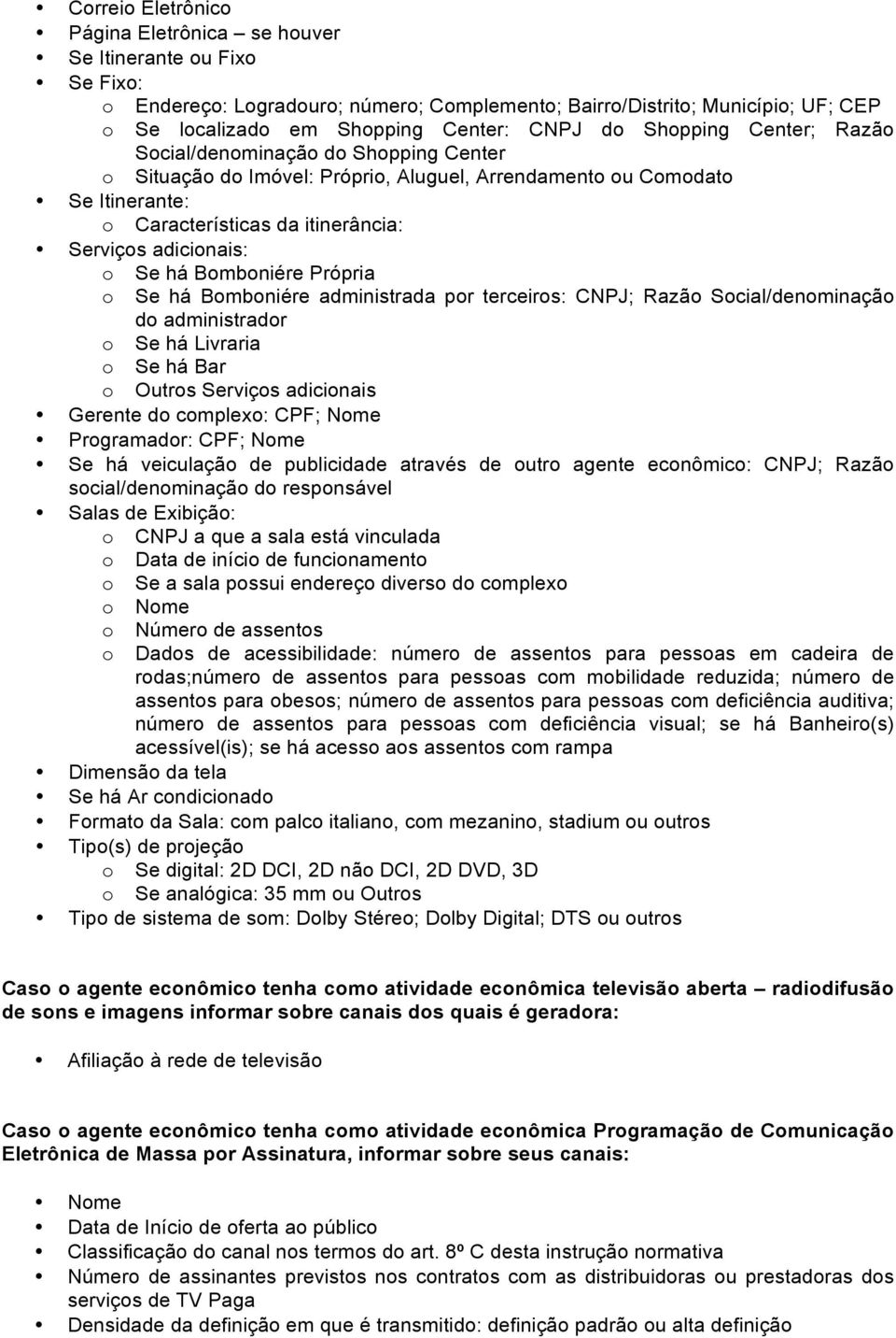 o Se há Bomboniére Própria o Se há Bomboniére administrada por terceiros: CNPJ; Razão Social/denominação do administrador o Se há Livraria o Se há Bar o Outros Serviços adicionais Gerente do