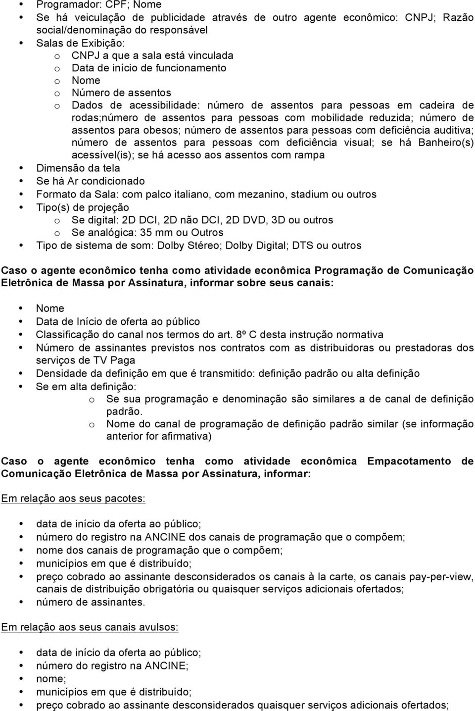 assentos para obesos; número de assentos para pessoas com deficiência auditiva; número de assentos para pessoas com deficiência visual; se há Banheiro(s) acessível(is); se há acesso aos assentos com