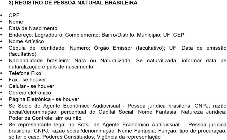 Se naturalizada, informar data de naturalização e país de nascimento Telefone Fixo Fax - se houver Celular - se houver Correio eletrônico Página Eletrônica - se houver Se Sócio de Agente Econômico