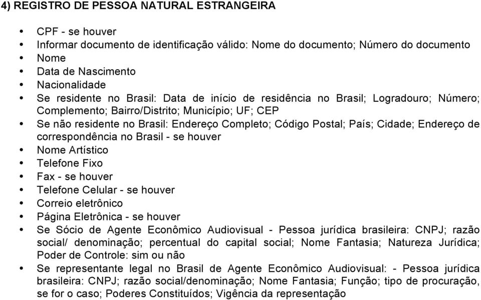 Endereço de correspondência no Brasil - se houver Nome Artístico Telefone Fixo Fax - se houver Telefone Celular - se houver Correio eletrônico Página Eletrônica - se houver Se Sócio de Agente