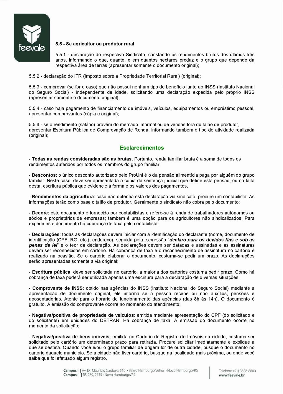 5.2 - declaração do ITR (Imposto sobre a Propriedade Territorial Rural) 5.5.3 - comprovar (se for o caso) que não possui nenhum tipo de benefício junto ao INSS (Instituto Nacional do Seguro Social) -