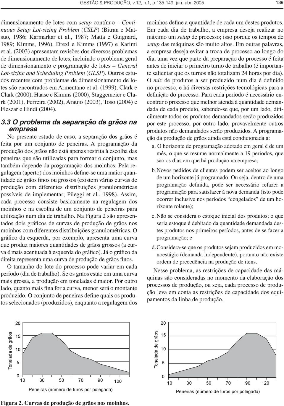 (2003) apresentam revisões dos diversos problemas de dimensionamento de lotes, incluindo o problema geral de dimensionamento e programação de lotes General Lot-sizing and Scheduling Problem (GLSP).