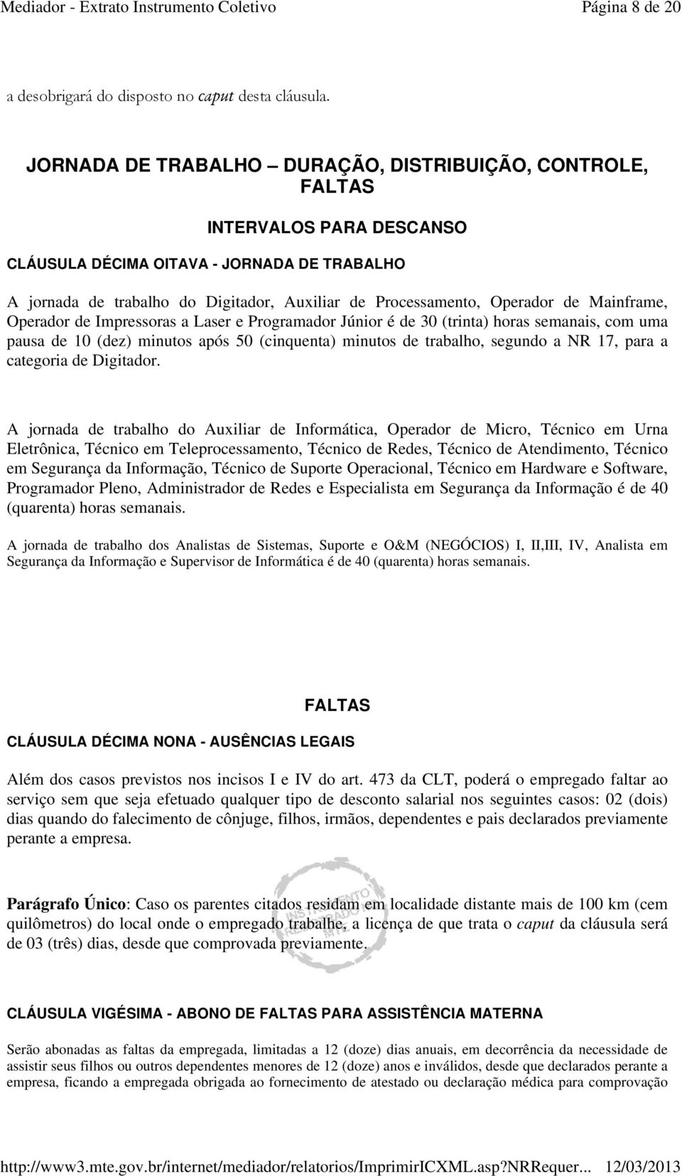 Operador de Mainframe, Operador de Impressoras a Laser e Programador Júnior é de 30 (trinta) horas semanais, com uma pausa de 10 (dez) minutos após 50 (cinquenta) minutos de trabalho, segundo a NR