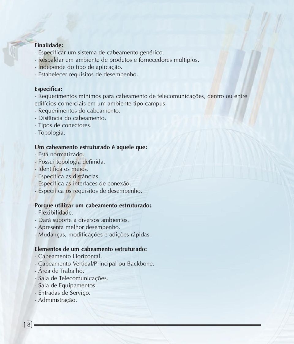 - Tipos de conectores. - Topologia. Um cabeamento estruturado é aquele que: - Está normatizado. - Possui topologia definida. - Identifica os meios. - Especifica as distâncias.