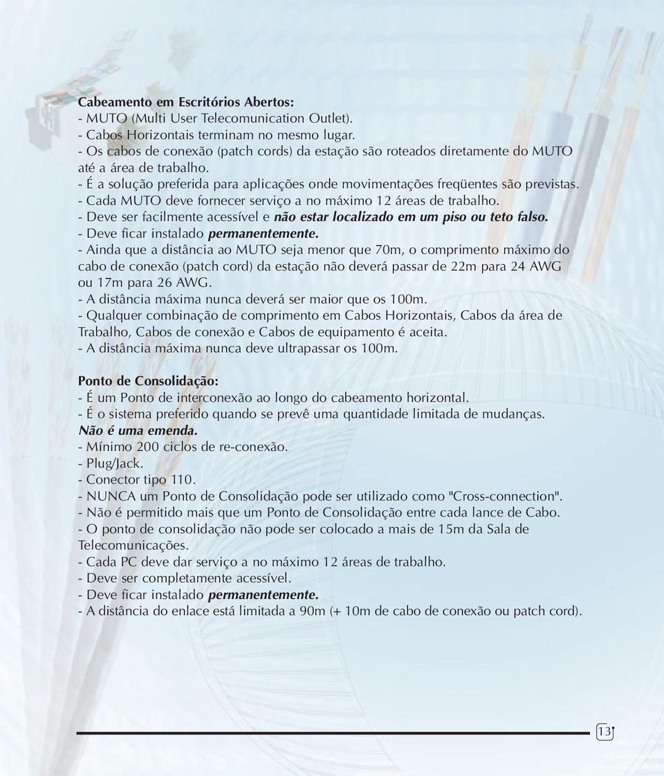 - Cada MUTO deve fornecer serviço a no máximo 12 áreas de trabalho. - Deve ser facilmente acessível e não estar localizado em um piso ou teto falso. - Deve ficar instalado permanentemente.