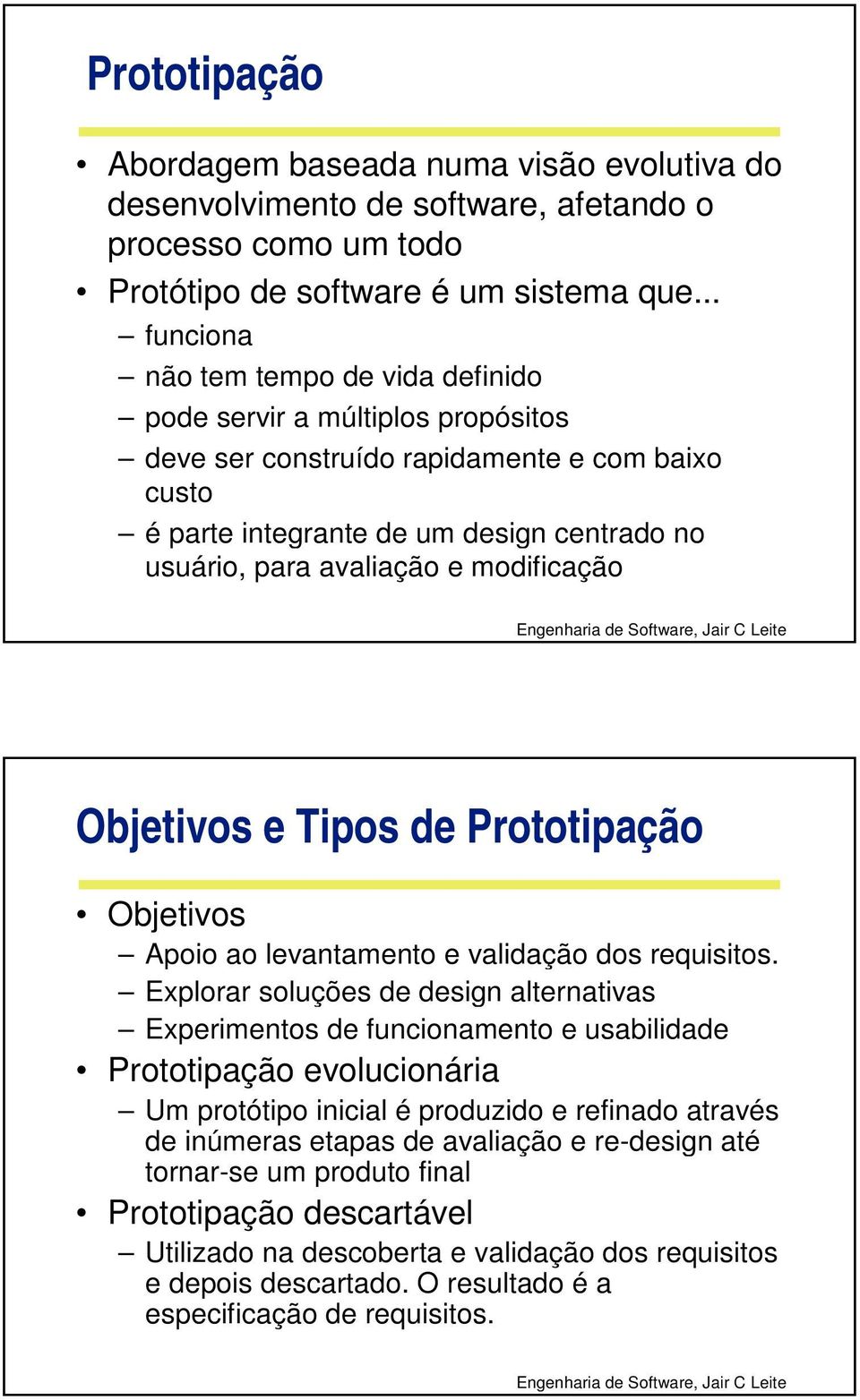 modificação Objetivos e Tipos de Prototipação Objetivos Apoio ao levantamento e validação dos requisitos.