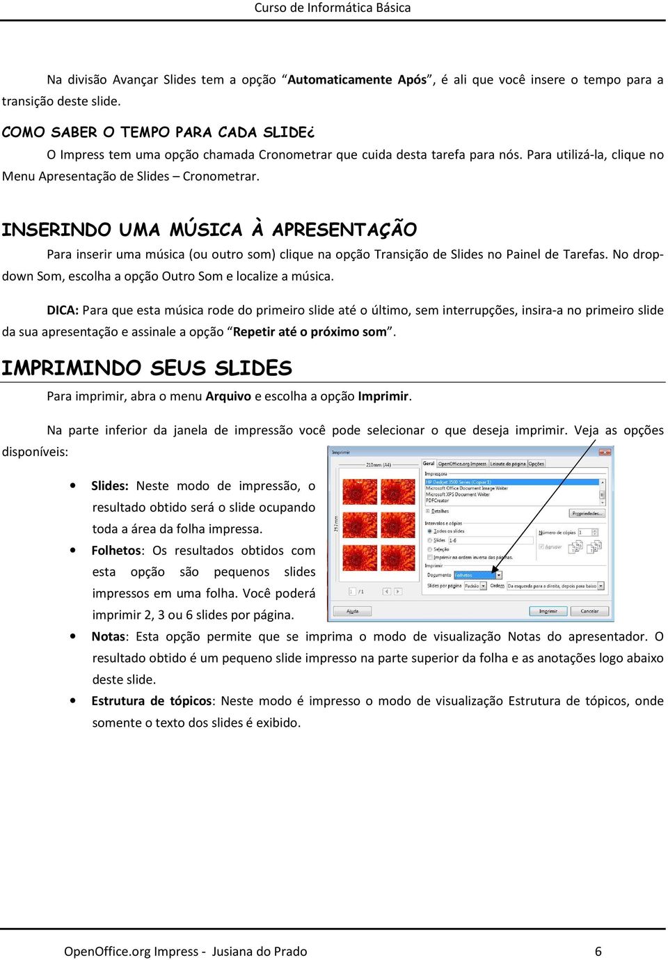 INSERINDO UMA MÚSICA À APRESENTAÇÃO Para inserir uma música (ou outro som) clique na opção Transição de Slides no Painel de Tarefas. No dropdown Som, escolha a opção Outro Som e localize a música.