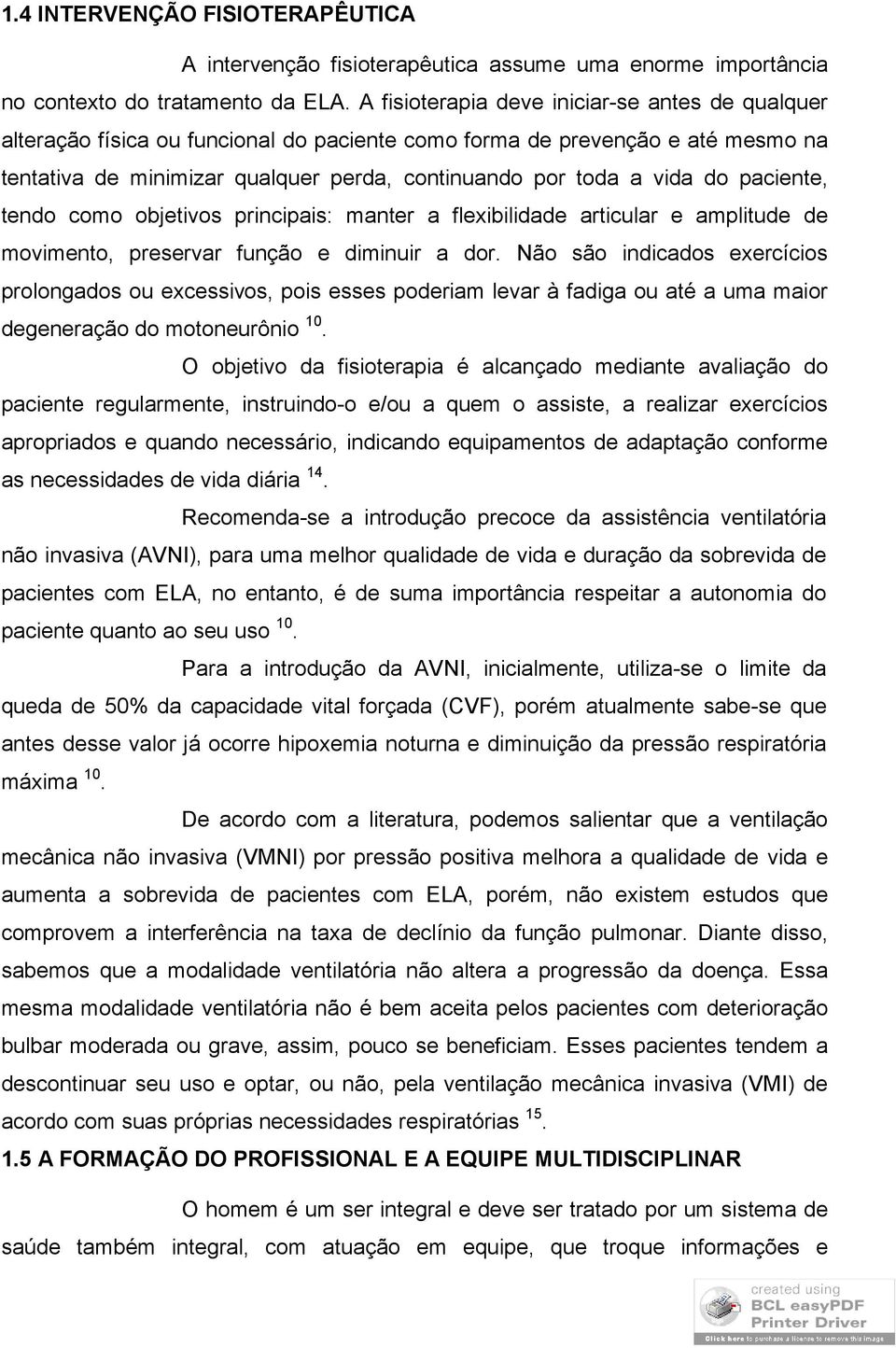 paciente, tendo como objetivos principais: manter a flexibilidade articular e amplitude de movimento, preservar função e diminuir a dor.