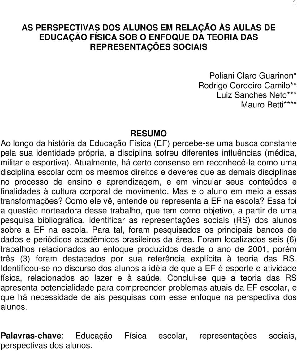 Atualmente, há certo consenso em reconhecê-la como uma disciplina escolar com os mesmos direitos e deveres que as demais disciplinas no processo de ensino e aprendizagem, e em vincular seus conteúdos