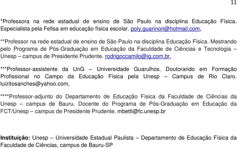 Mestrando pelo Programa de Pós-Graduação em Educação da Faculdade de Ciências e Tecnologia Unesp campus de Presidente Prudente. rodrigoccamilo@ig.com.