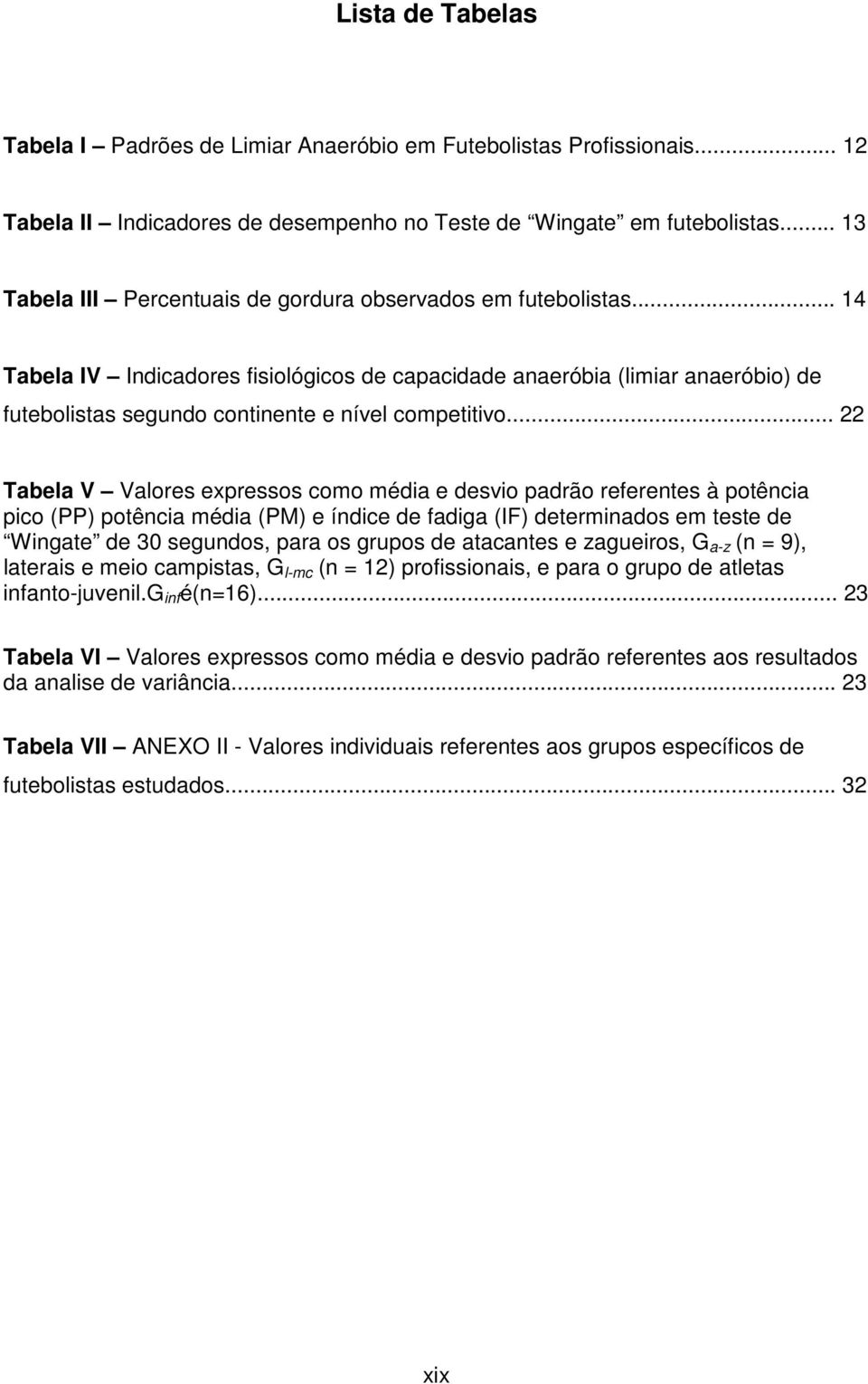 .. 14 Tabela IV Indicadores fisiológicos de capacidade anaeróbia (limiar anaeróbio) de futebolistas segundo continente e nível competitivo.