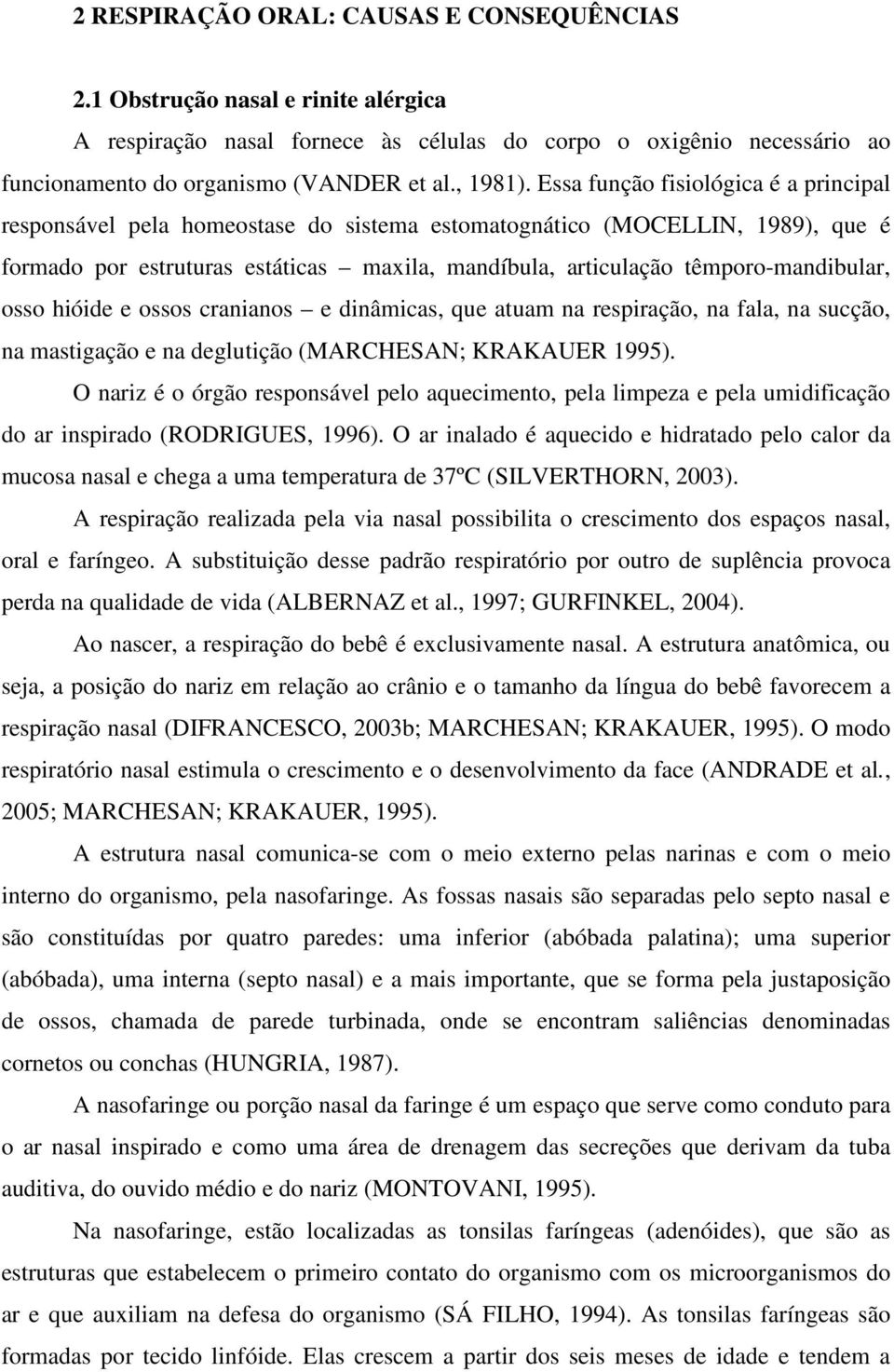 Essa função fisiológica é a principal responsável pela homeostase do sistema estomatognático (MOCELLIN, 1989), que é formado por estruturas estáticas maxila, mandíbula, articulação