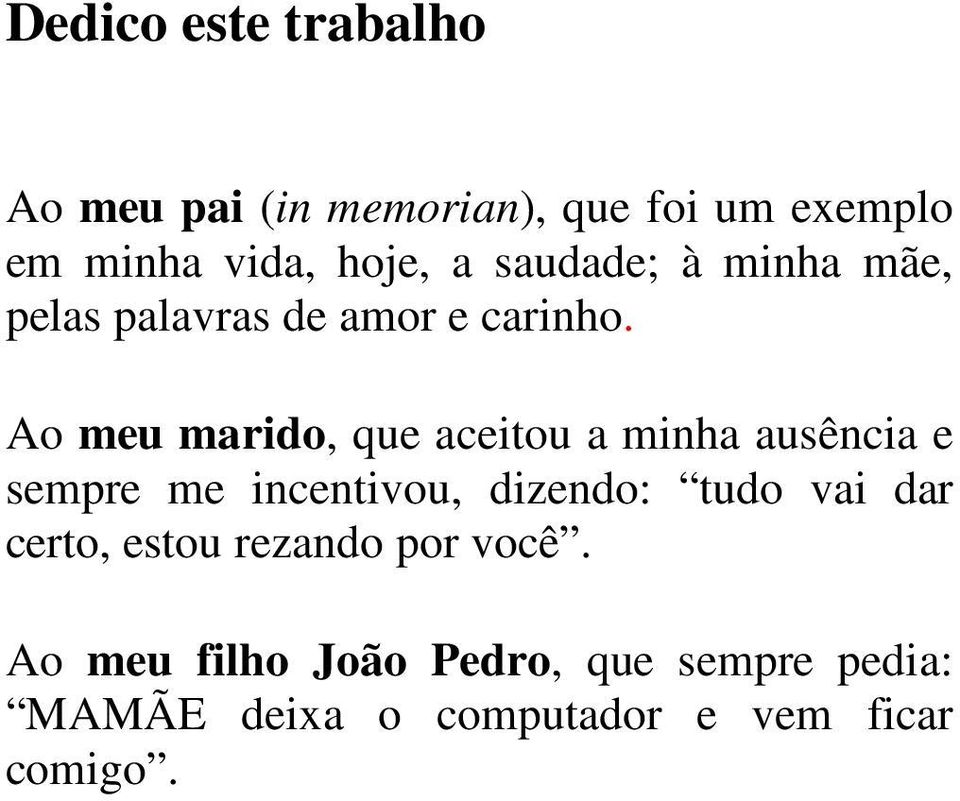 Ao meu marido, que aceitou a minha ausência e sempre me incentivou, dizendo: tudo vai