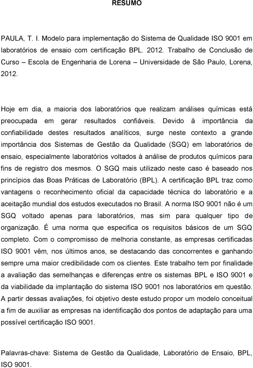 Hoje em dia, a maioria dos laboratórios que realizam análises químicas está preocupada em gerar resultados confiáveis.