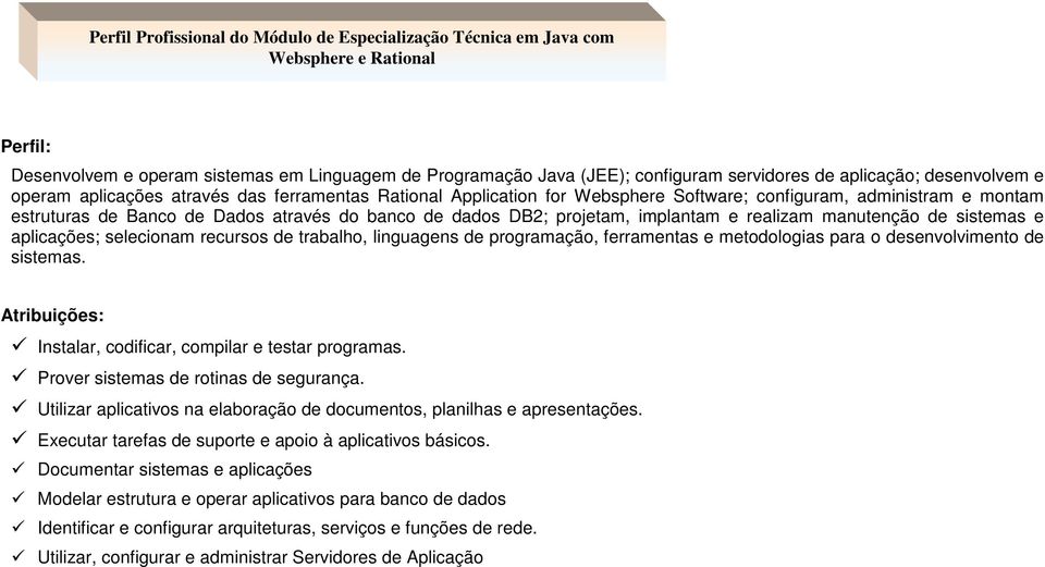 DB2; projetam, implantam e realizam manutenção de sistemas e aplicações; selecionam recursos de trabalho, linguagens de programação, ferramentas e metodologias para o desenvolvimento de sistemas.