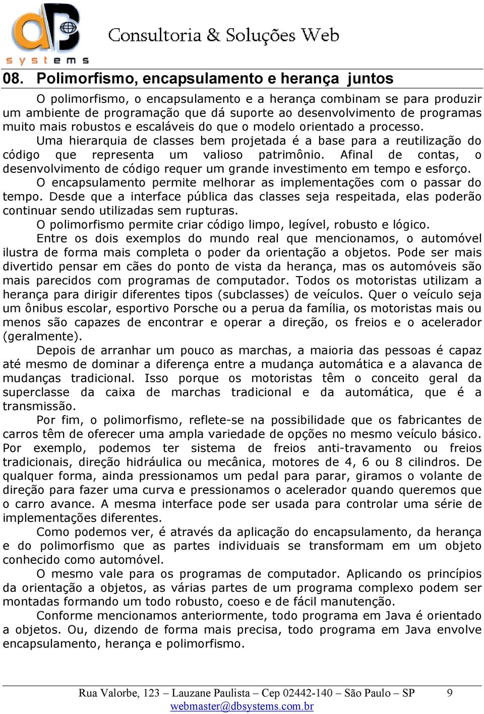 Afinal de contas, o desenvolvimento de código requer um grande investimento em tempo e esforço. O encapsulamento permite melhorar as implementações com o passar do tempo.